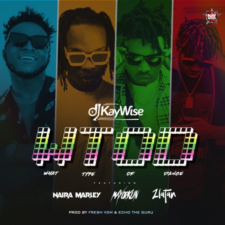 DJ Kaywise ft. Naira Marley, Mayorkun, Zlatan – What Type Of Dance (WTOD)